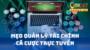 Mẹo Quản lý Tài chính Hiệu Quả Khi Cá Cược Trực Tuyến Trên 8KBET