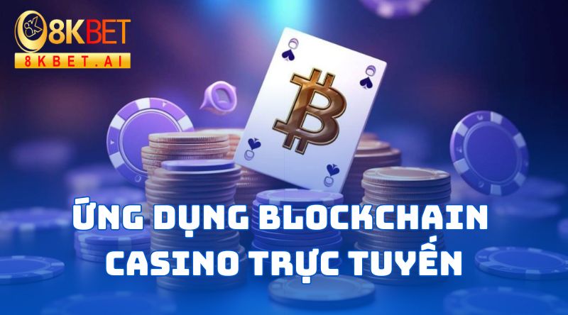 Xu hướng ứng dụng công nghệ Blockchain vào casino trực tuyến