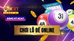 Chơi Lô Đề Online 8KBET - Những Điều Cần Biết Để Chơi Hiệu Quả