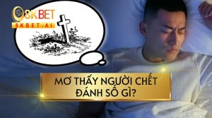 Nằm Mơ Thấy Người Đã Mất Đánh Số Gì 2024?